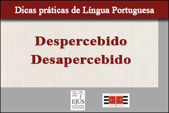 Dicas práticas de Língua Portuguesa: Despercebido | Desapercebido 