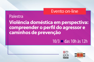 Palestra - Violência doméstica em perspectiva: compreender o perfil do agressor e caminhos de prevenção