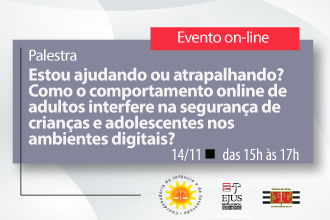 Palestra - Estou ajudando ou atrapalhando? Como o comportamento online de adultos interfere na segurança de crianças e adolescentes nos ambientes digitais?
